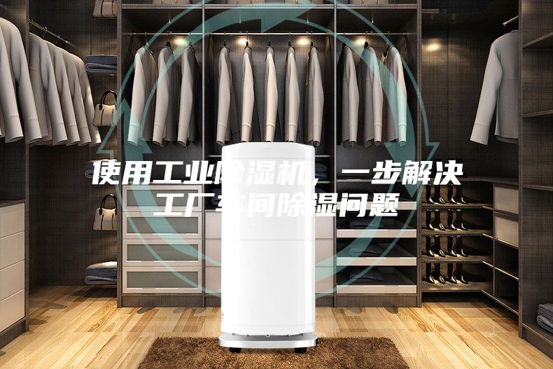 使用工業除濕機，一步解決工廠車間除濕問題