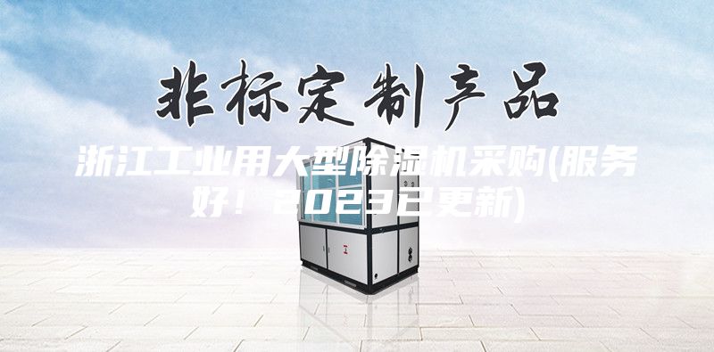 浙江工業(yè)用大型除濕機采購(服務(wù)好！2023已更新)