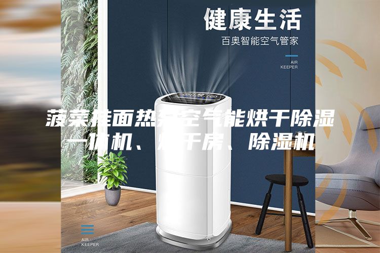 菠菜掛面熱泵空氣能烘干除濕一體機、烘干房、除濕機