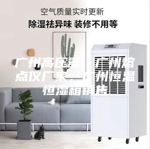 廣州高壓器，廣州熔點儀廠家，廣州恒溫恒濕箱銷售