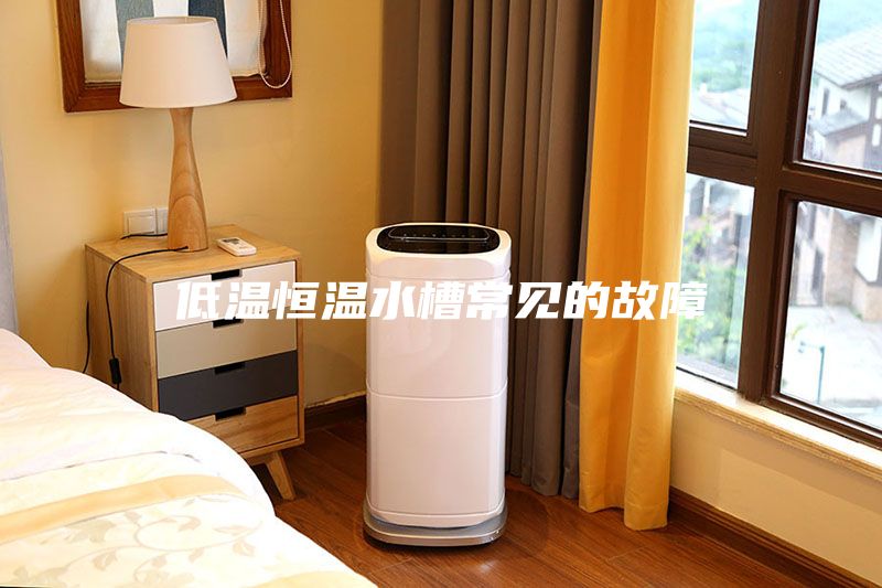 低溫恒溫水槽常見(jiàn)的故障